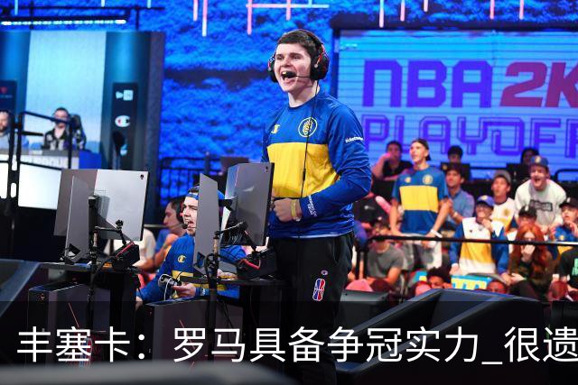 丰塞卡：罗马具备争冠实力 很遗憾迪巴拉因伤停下了脚步