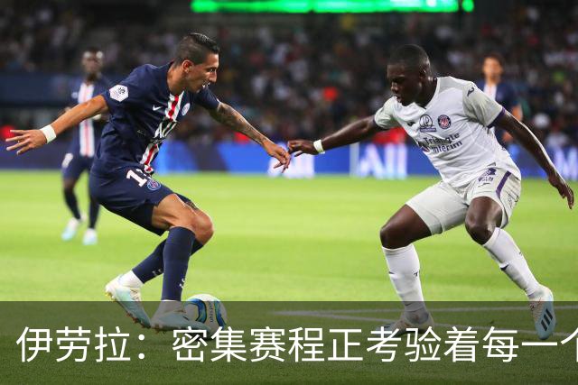 伊劳拉：密集赛程正考验着每一个人，这不是在抱怨而是现实