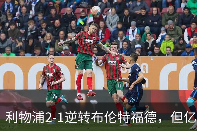 利物浦2-1逆转布伦特福德，但亿欧新援沦为“水货”在所难免