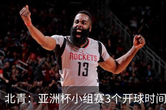 北青：亚洲杯小组赛3个开球时间，北京时间18点30、21点30、0点30