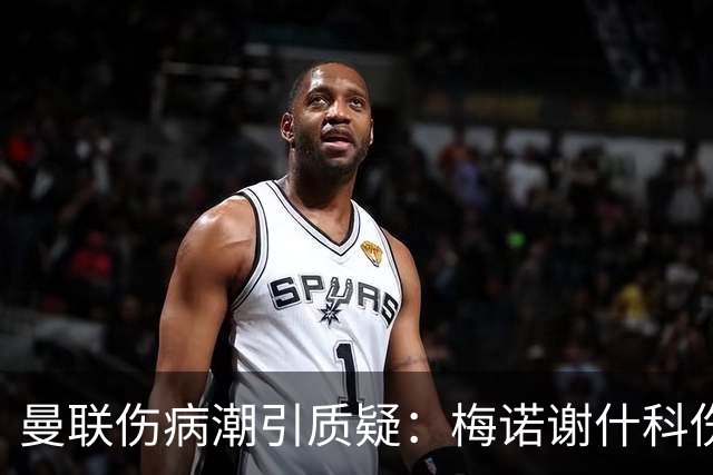曼联伤病潮引质疑：梅诺谢什科伤停暗藏隐患