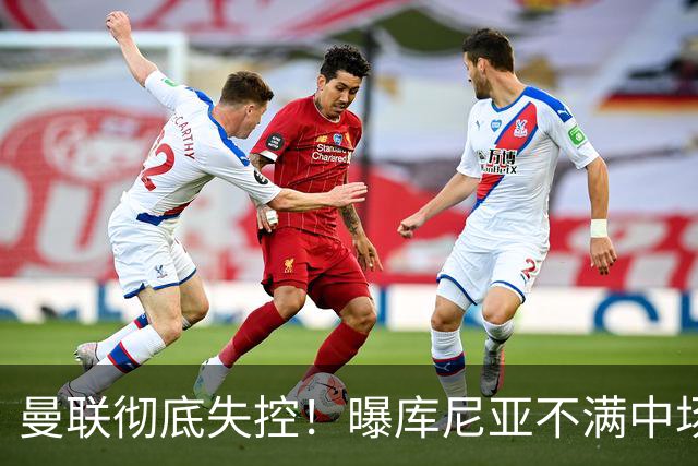 曼联彻底失控！曝库尼亚不满中场被换下 他与卡里克大吵一架
