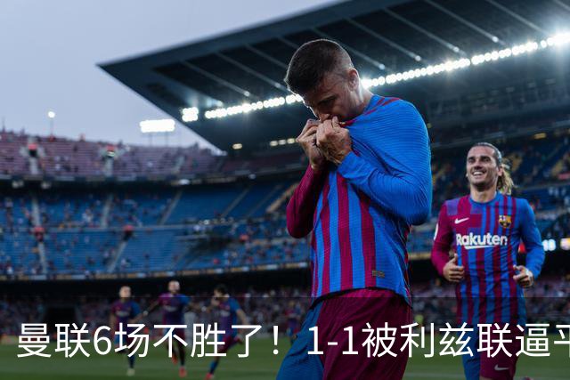 曼联6场不胜了！1-1被利兹联逼平，卡里克陷入到了不信任怪圈