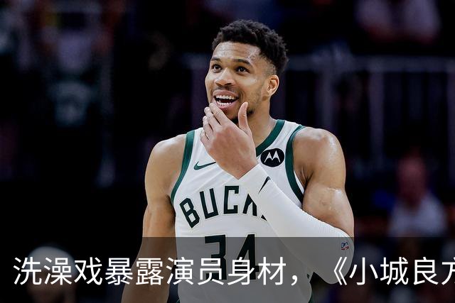 洗澡戏暴露演员身材，《小城良方》肖战VS《早晨晴朗》井柏然，差别明显