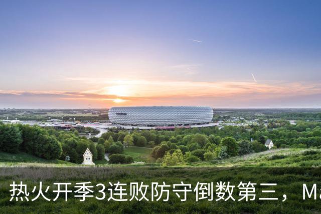 热火开季3连败防守倒数第三，MacMahon：斯波恐怕难以接受