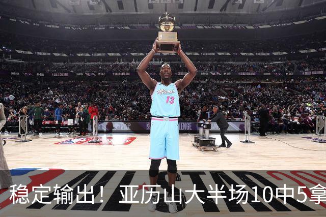 稳定输出！亚历山大半场10中5拿到11分3板2助1帽 无罚球