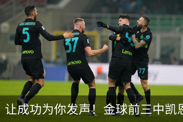 让成功为你发声！金球前三中凯恩更少专门为金球造势，最终夺魁